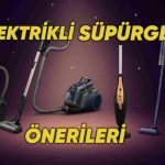 En İyi Elektrikli Süpürge Tavsiyeleri: Tüm Detaylarıyla Listeledik!