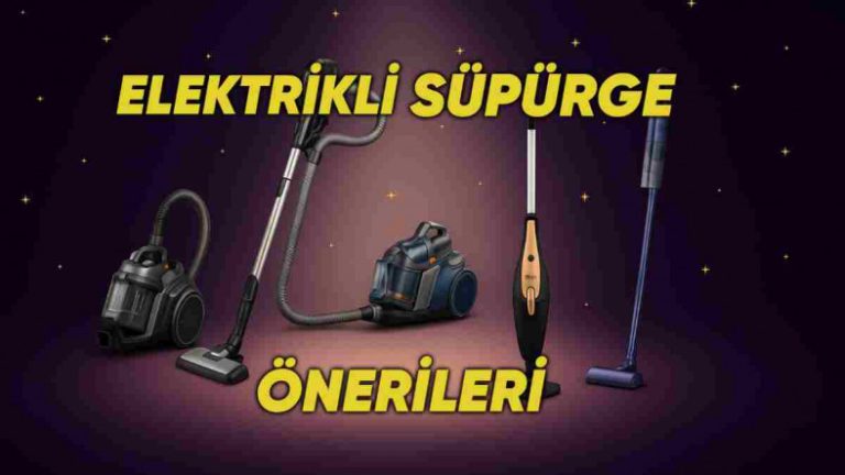 En İyi Elektrikli Süpürge Tavsiyeleri: Tüm Detaylarıyla Listeledik!